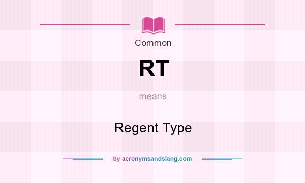 What does RT mean? It stands for Regent Type