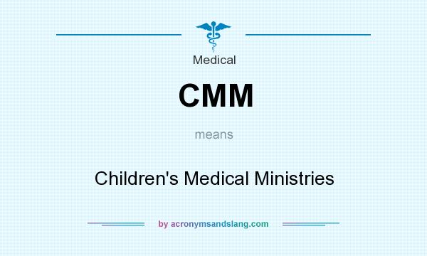 What does CMM mean? It stands for Children`s Medical Ministries