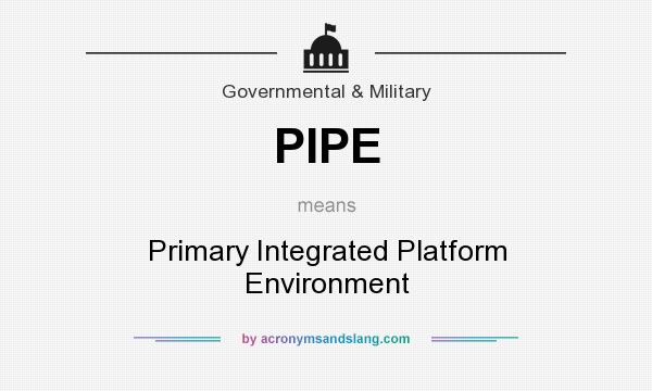 What does PIPE mean? It stands for Primary Integrated Platform Environment