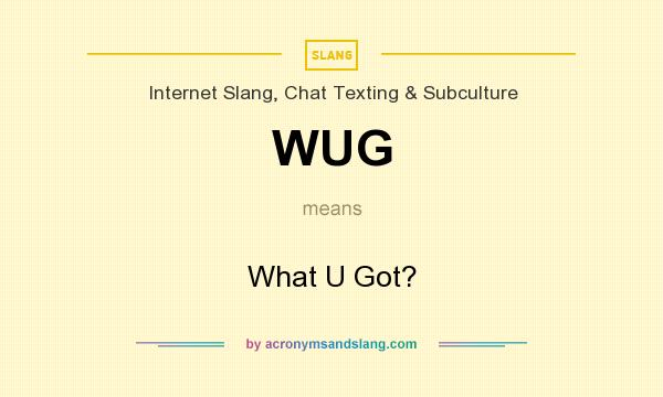 What does WUG mean? It stands for What U Got?