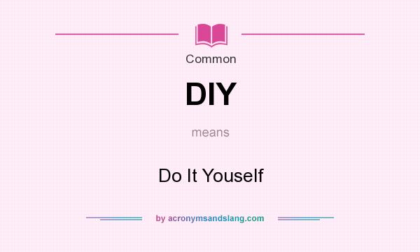 What does DIY mean? It stands for Do It Youself
