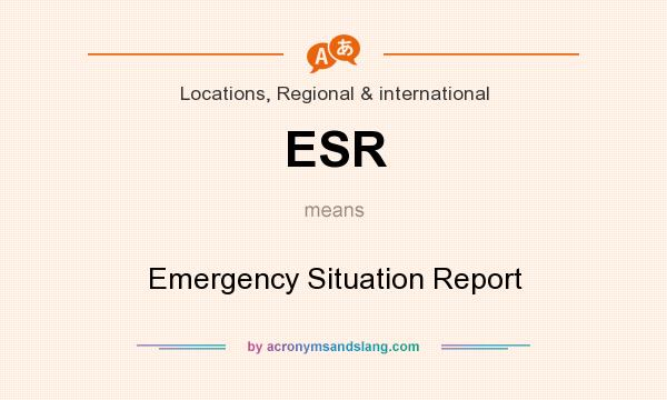 What does ESR mean? It stands for Emergency Situation Report
