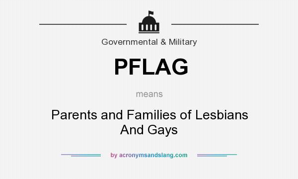 What does PFLAG mean? It stands for Parents and Families of Lesbians And Gays