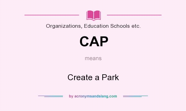 What does CAP mean? It stands for Create a Park
