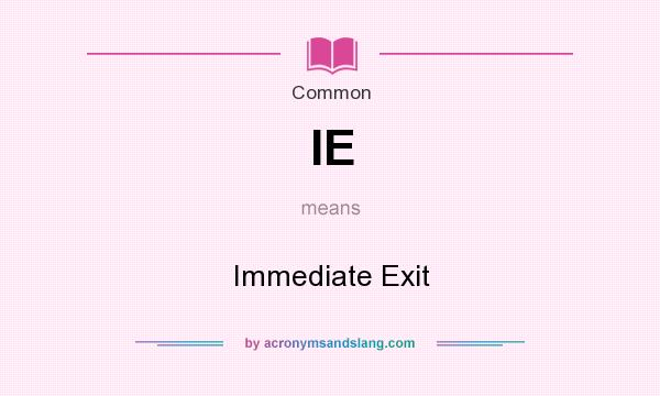What does IE mean? It stands for Immediate Exit