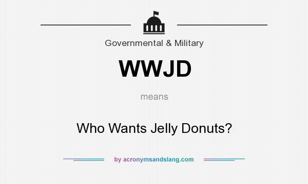 What does WWJD mean? It stands for Who Wants Jelly Donuts?