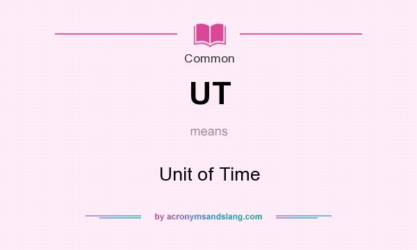 What does UT mean? It stands for Unit of Time