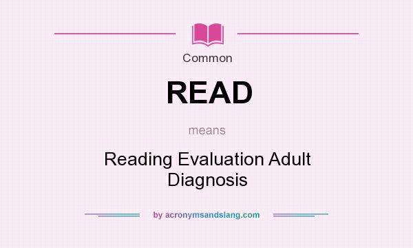What does READ mean? It stands for Reading Evaluation Adult Diagnosis