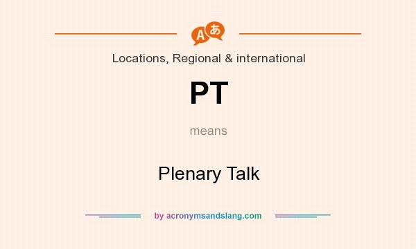 What does PT mean? It stands for Plenary Talk