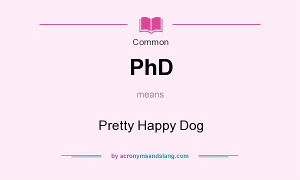 What does PhD mean? It stands for Pretty Happy Dog