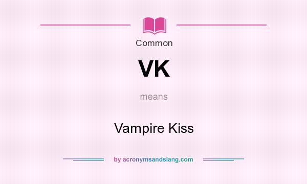 What does VK mean? It stands for Vampire Kiss