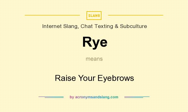 What does Rye mean? It stands for Raise Your Eyebrows