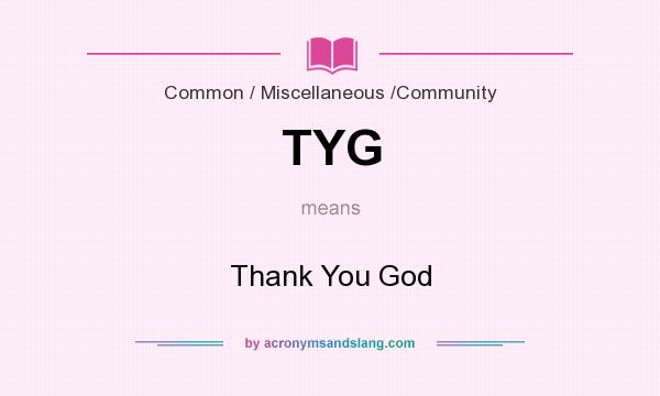 What does TYG mean? It stands for Thank You God