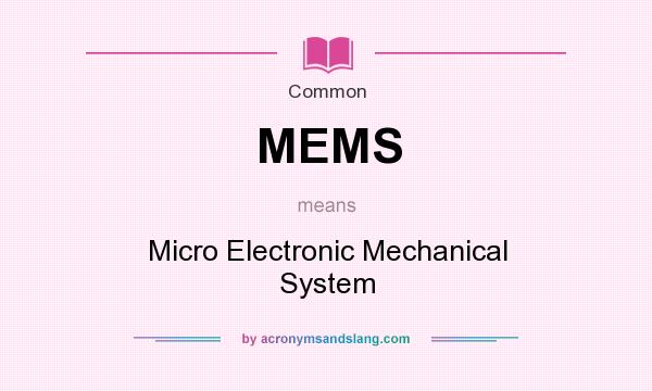 What does MEMS mean? It stands for Micro Electronic Mechanical System
