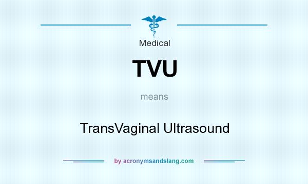 What does TVU mean? It stands for TransVaginal Ultrasound
