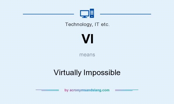 What does VI mean? It stands for Virtually Impossible