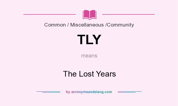 What does TLY mean? It stands for The Lost Years