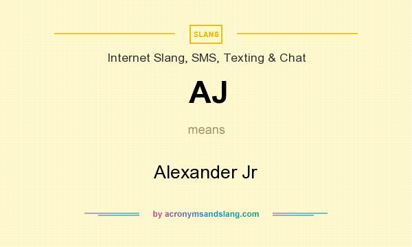 What does AJ mean? It stands for Alexander Jr