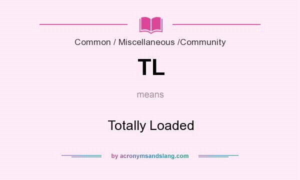 What does TL mean? It stands for Totally Loaded