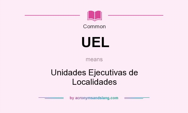 What does UEL mean? It stands for Unidades Ejecutivas de Localidades