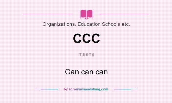 What does CCC mean? It stands for Can can can