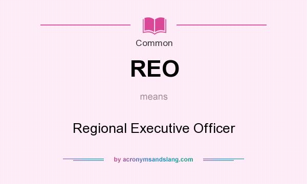 What does REO mean? It stands for Regional Executive Officer