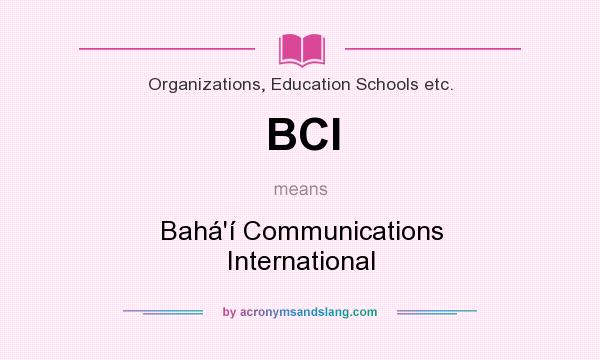 What does BCI mean? It stands for Bahá`í Communications International