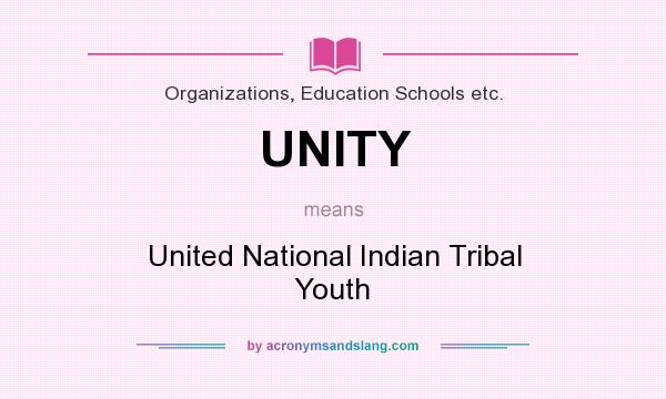 What does UNITY mean? It stands for United National Indian Tribal Youth