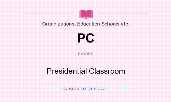 What does PC mean? It stands for Presidential Classroom