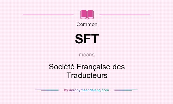 What does SFT mean? It stands for Société Française des Traducteurs