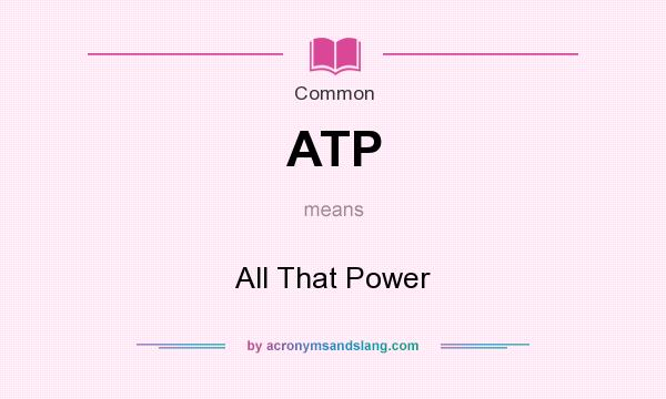 What does ATP mean? It stands for All That Power