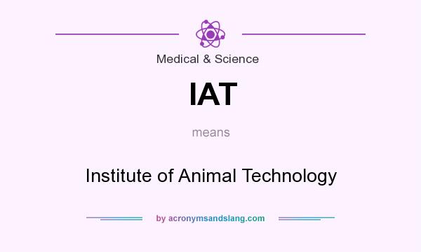What does IAT mean? It stands for Institute of Animal Technology