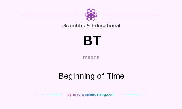 What does BT mean? It stands for Beginning of Time