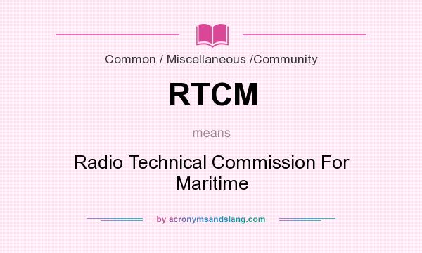 What does RTCM mean? It stands for Radio Technical Commission For Maritime