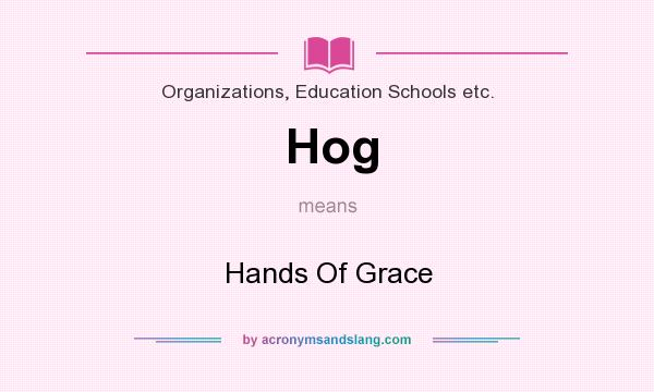 What does Hog mean? It stands for Hands Of Grace