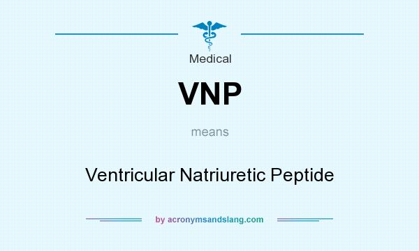 What does VNP mean? It stands for Ventricular Natriuretic Peptide