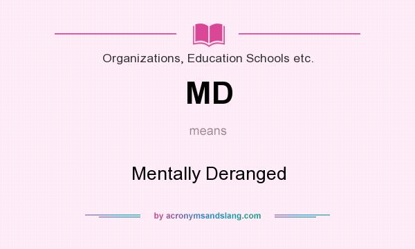 What does MD mean? It stands for Mentally Deranged