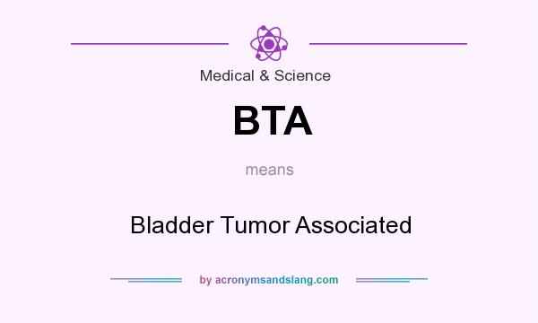 What does BTA mean? It stands for Bladder Tumor Associated