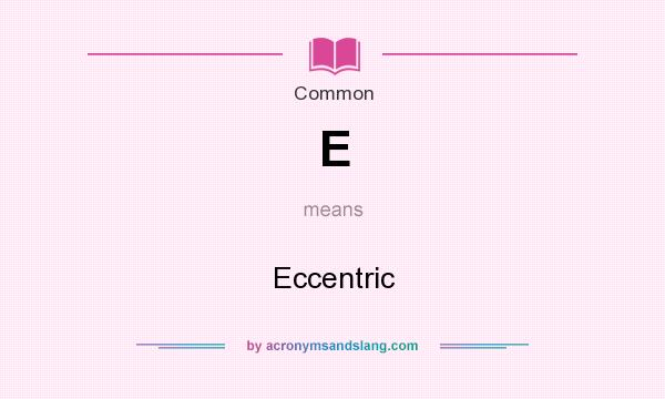 What does E mean? It stands for Eccentric
