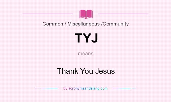 What does TYJ mean? It stands for Thank You Jesus