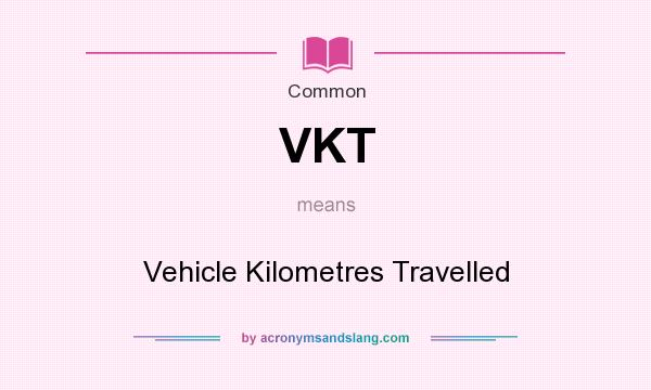 What does VKT mean? It stands for Vehicle Kilometres Travelled