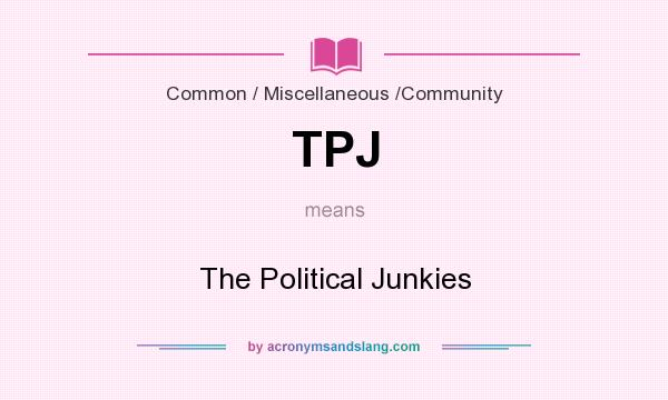 What does TPJ mean? It stands for The Political Junkies