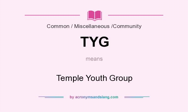 What does TYG mean? It stands for Temple Youth Group