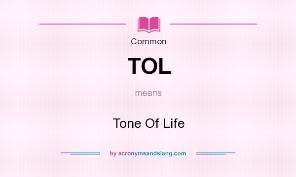 What does TOL mean? It stands for Tone Of Life