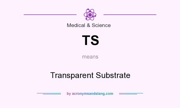 What does TS mean? It stands for Transparent Substrate