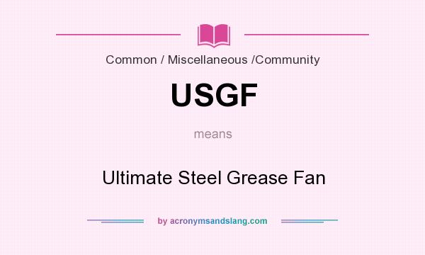 What does USGF mean? It stands for Ultimate Steel Grease Fan