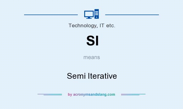 What does SI mean? It stands for Semi Iterative