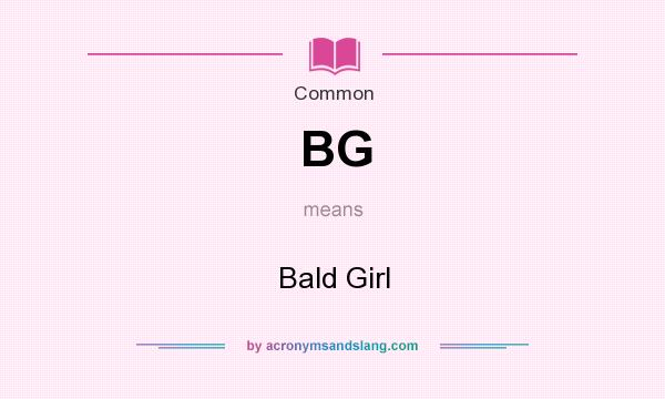 What does BG mean? It stands for Bald Girl