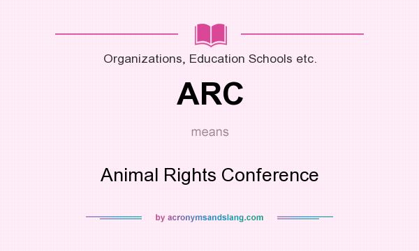 What does ARC mean? It stands for Animal Rights Conference