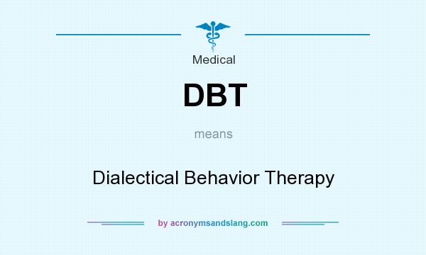 What does DBT mean? It stands for Dialectical Behavior Therapy